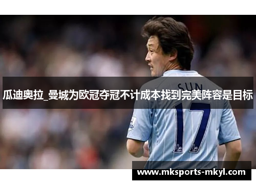 瓜迪奥拉_曼城为欧冠夺冠不计成本找到完美阵容是目标