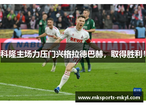 科隆主场力压门兴格拉德巴赫，取得胜利！