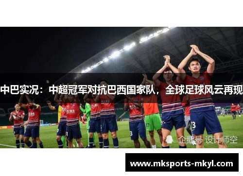 中巴实况：中超冠军对抗巴西国家队，全球足球风云再现