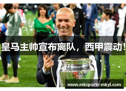 皇马主帅宣布离队，西甲震动！