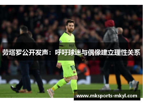 劳塔罗公开发声：呼吁球迷与偶像建立理性关系