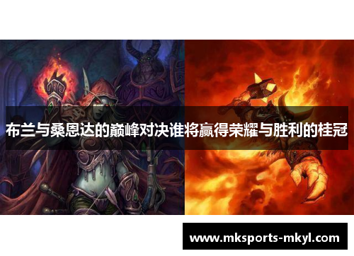 布兰与桑恩达的巅峰对决谁将赢得荣耀与胜利的桂冠