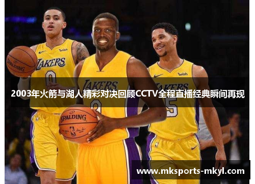 2003年火箭与湖人精彩对决回顾CCTV全程直播经典瞬间再现