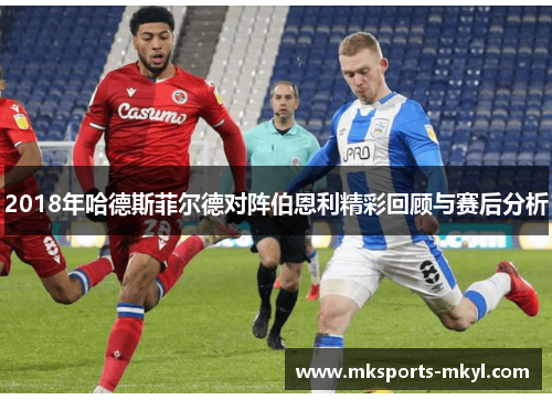 2018年哈德斯菲尔德对阵伯恩利精彩回顾与赛后分析
